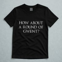 How About A Round Of Gwent Witcher 3 Wild Hunt Game T-Shirt