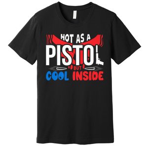 Hot As A Pistol But Cool Inside Fathers Day Premium T-Shirt