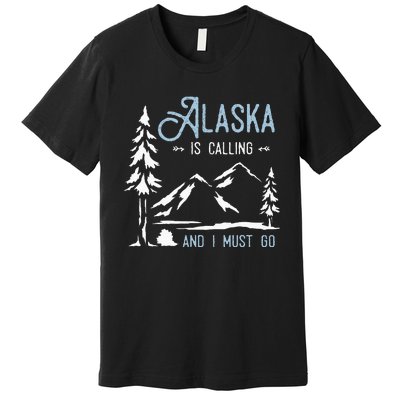 Hiking Adventure Alaska Is Calling And I Must Go Alaska Premium T-Shirt