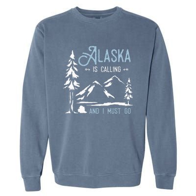 Hiking Adventure Alaska Is Calling And I Must Go Alaska Garment-Dyed Sweatshirt