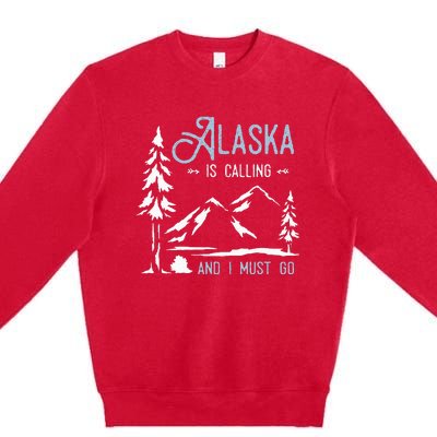 Hiking Adventure Alaska Is Calling And I Must Go Alaska Premium Crewneck Sweatshirt