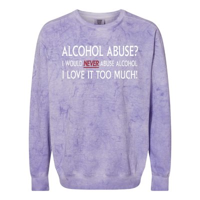 Hard Alcohol Abuse I Would Never Abuse Alcohol I Love It Too Much Colorblast Crewneck Sweatshirt