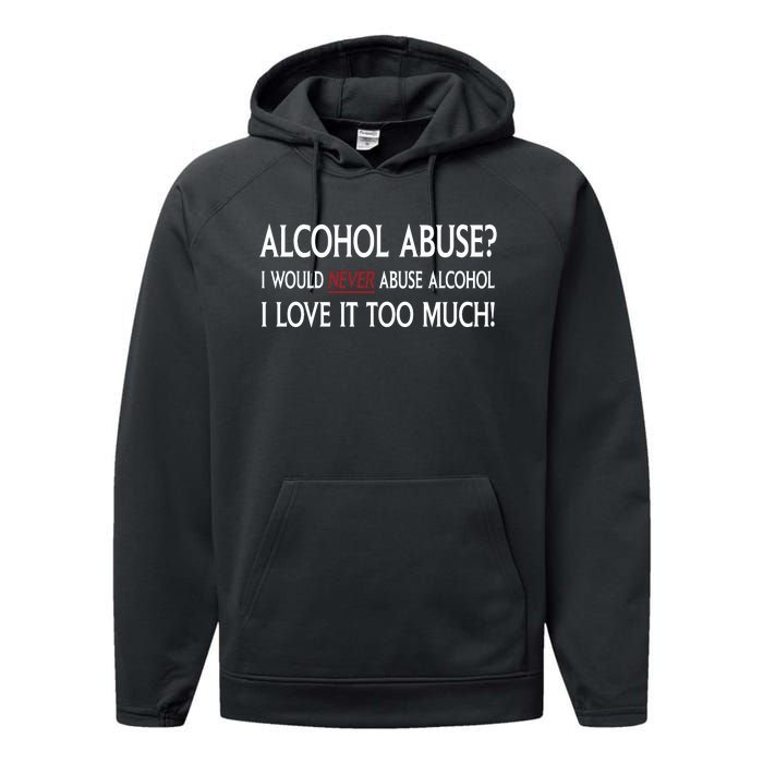 Hard Alcohol Abuse I Would Never Abuse Alcohol I Love It Too Much Performance Fleece Hoodie