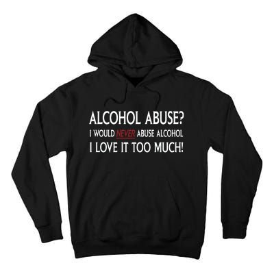 Hard Alcohol Abuse I Would Never Abuse Alcohol I Love It Too Much Tall Hoodie