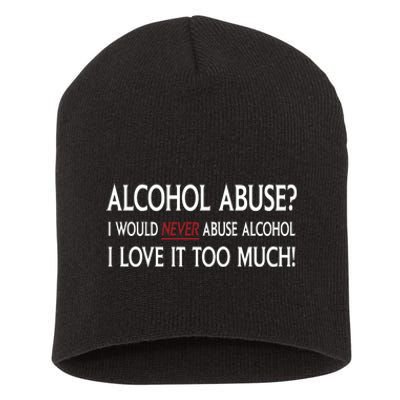 Hard Alcohol Abuse I Would Never Abuse Alcohol I Love It Too Much Short Acrylic Beanie