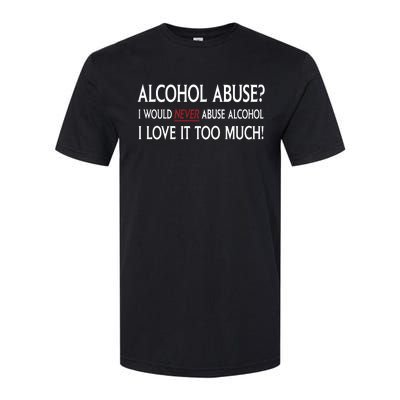 Hard Alcohol Abuse I Would Never Abuse Alcohol I Love It Too Much Softstyle CVC T-Shirt