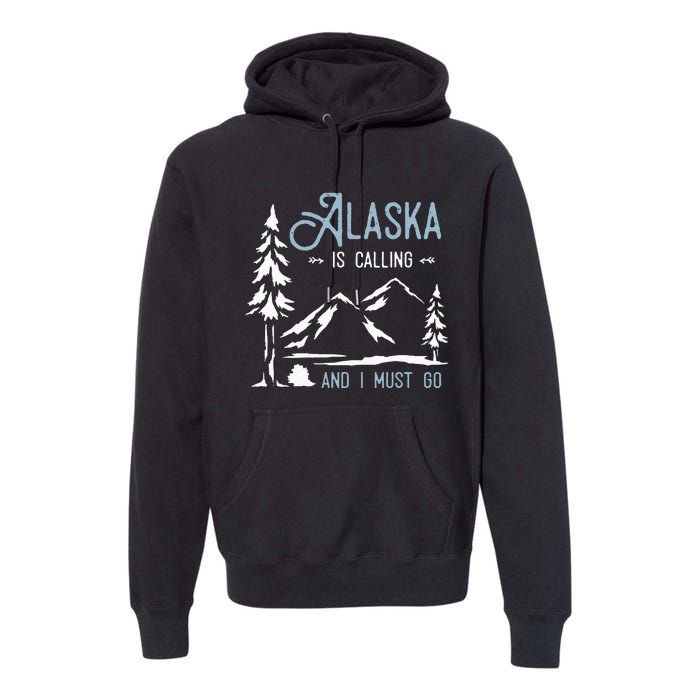 Hiking Adventure Alaska Is Calling And I Must Go Alaska Premium Hoodie