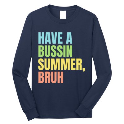 Have A Bussin Summer Bruh Funny Last Day Of School Summer Long Sleeve Shirt