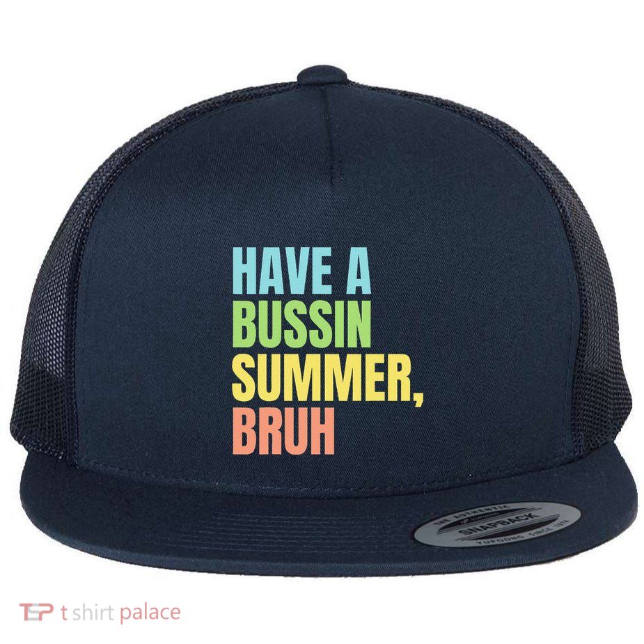 Have A Bussin Summer Bruh Funny Last Day Of School Summer Flat Bill Trucker Hat