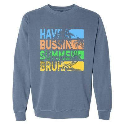 Have A Bussin Summer Bruh Funny Teacher Summer Garment-Dyed Sweatshirt