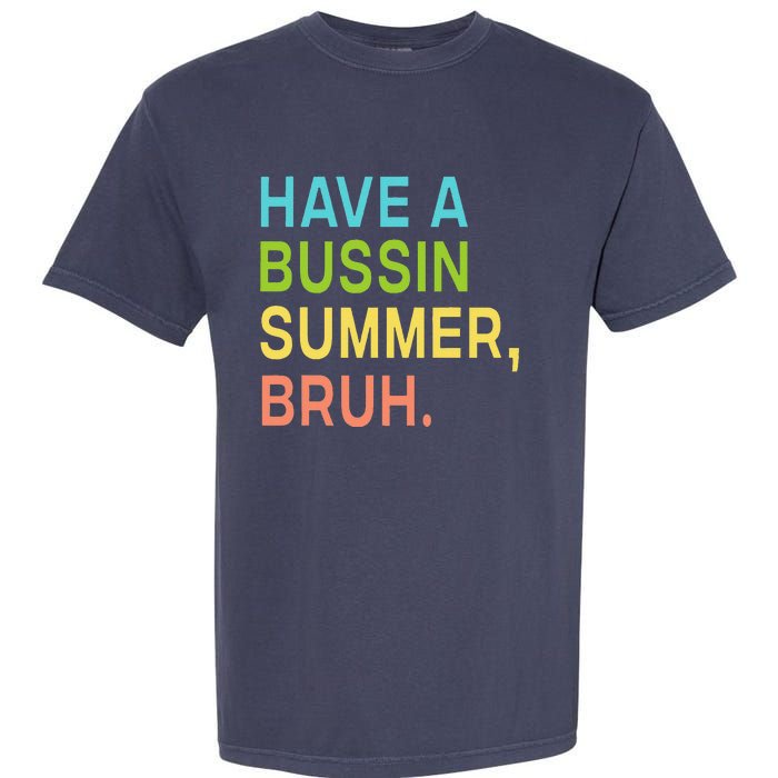 Have A Bussin Summer Bruh Teacher We Out Last Day Of School Garment-Dyed Heavyweight T-Shirt