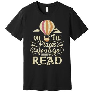 Hot Air Balloon Oh The Places You’Ll Go When You Read Premium T-Shirt