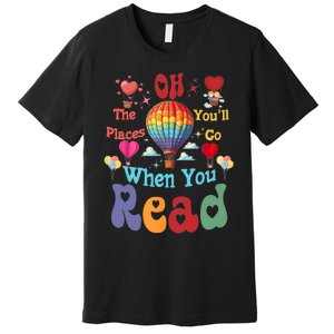 Hot Air Balloon Oh The Places You’Ll Go When You Read Premium T-Shirt