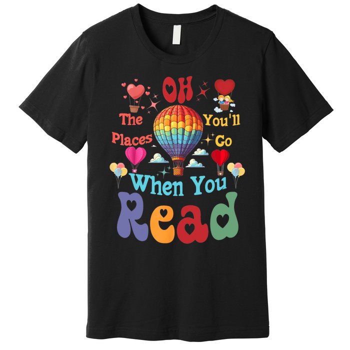 Hot Air Balloon Oh The Places You’Ll Go When You Read Premium T-Shirt