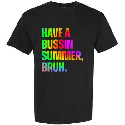 Have A Bussin Summer Bruh Teacher Last Day Of School Garment-Dyed Heavyweight T-Shirt