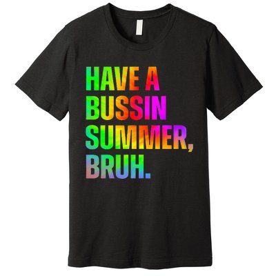 Have A Bussin Summer Bruh Teacher Last Day Of School Premium T-Shirt