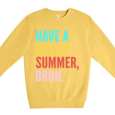 Have A Bussin Summer Bruh Last Day Of School Teacher Summer Gift Premium Crewneck Sweatshirt