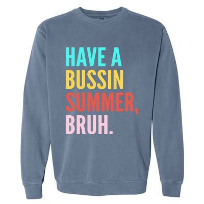 Have A Bussin Summer Bruh Last Day Of School Teacher Summer Gift Garment-Dyed Sweatshirt