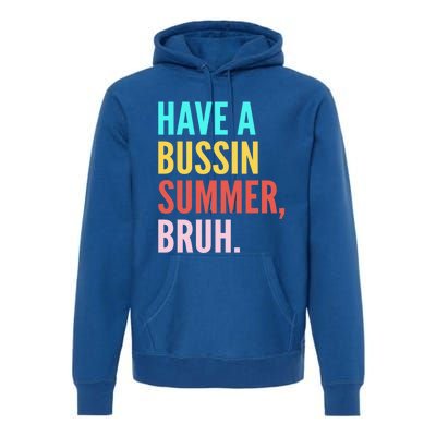 Have A Bussin Summer Bruh Last Day Of School Teacher Summer Gift Premium Hoodie