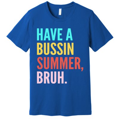 Have A Bussin Summer Bruh Last Day Of School Teacher Summer Gift Premium T-Shirt