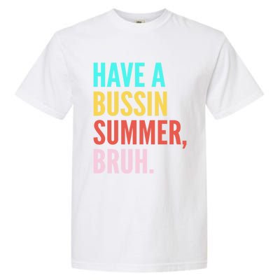 Have A Bussin Summer Bruh Last Day Of School Teacher Summer Gift Garment-Dyed Heavyweight T-Shirt