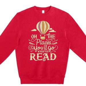 Hot Air Balloon Oh The Places You’Ll Go When You Read Premium Crewneck Sweatshirt