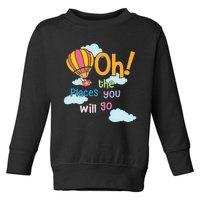 Hot Air Balloon Oh The Places You’Ll Go When You Read Toddler Sweatshirt