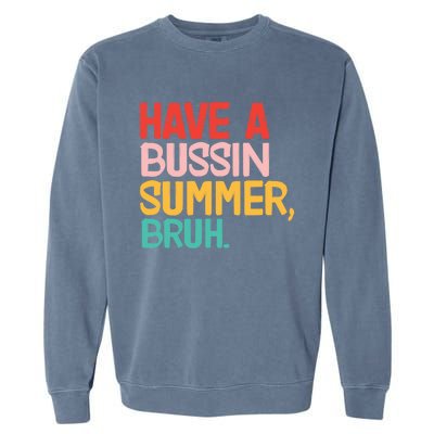 Have A Bussin Summer Bruh Funny Retro Bruh Quote Teachers Gift Garment-Dyed Sweatshirt