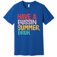 Have A Bussin Summer Bruh Funny Retro Bruh Quote Teachers Gift Premium T-Shirt