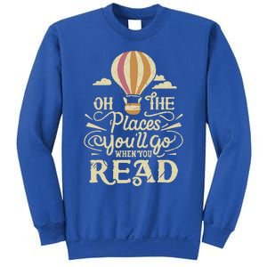 Hot Air Balloon Oh The Places You’Ll Go When You Read Sweatshirt