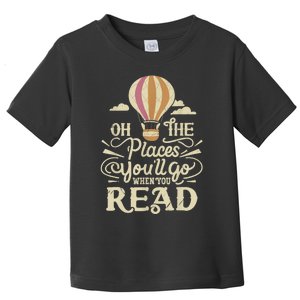 Hot Air Balloon Oh The Places You’Ll Go When You Read Toddler T-Shirt