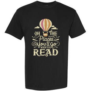 Hot Air Balloon Oh The Places You’Ll Go When You Read Garment-Dyed Heavyweight T-Shirt