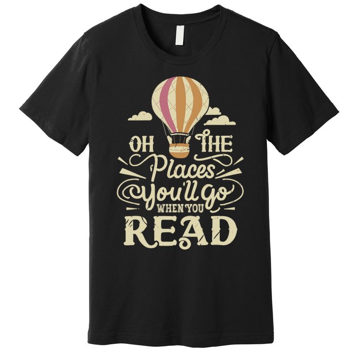 Hot Air Balloon Oh The Places You’Ll Go When You Read Premium T-Shirt