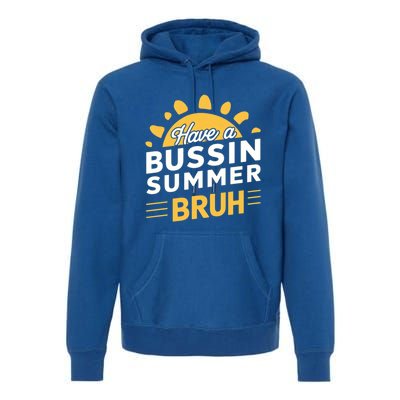 Have A Bussin Summer Bruh Teacher And Student Summer Holiday Great Gift Premium Hoodie