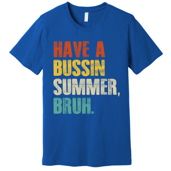 Have A Bussin Summer Bruh Vintage Retro Funny Cute Gift Premium T-Shirt