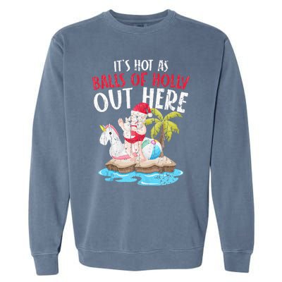 Hot As Balls Of Holly Santa Funny Christmas In July Graphic Garment-Dyed Sweatshirt