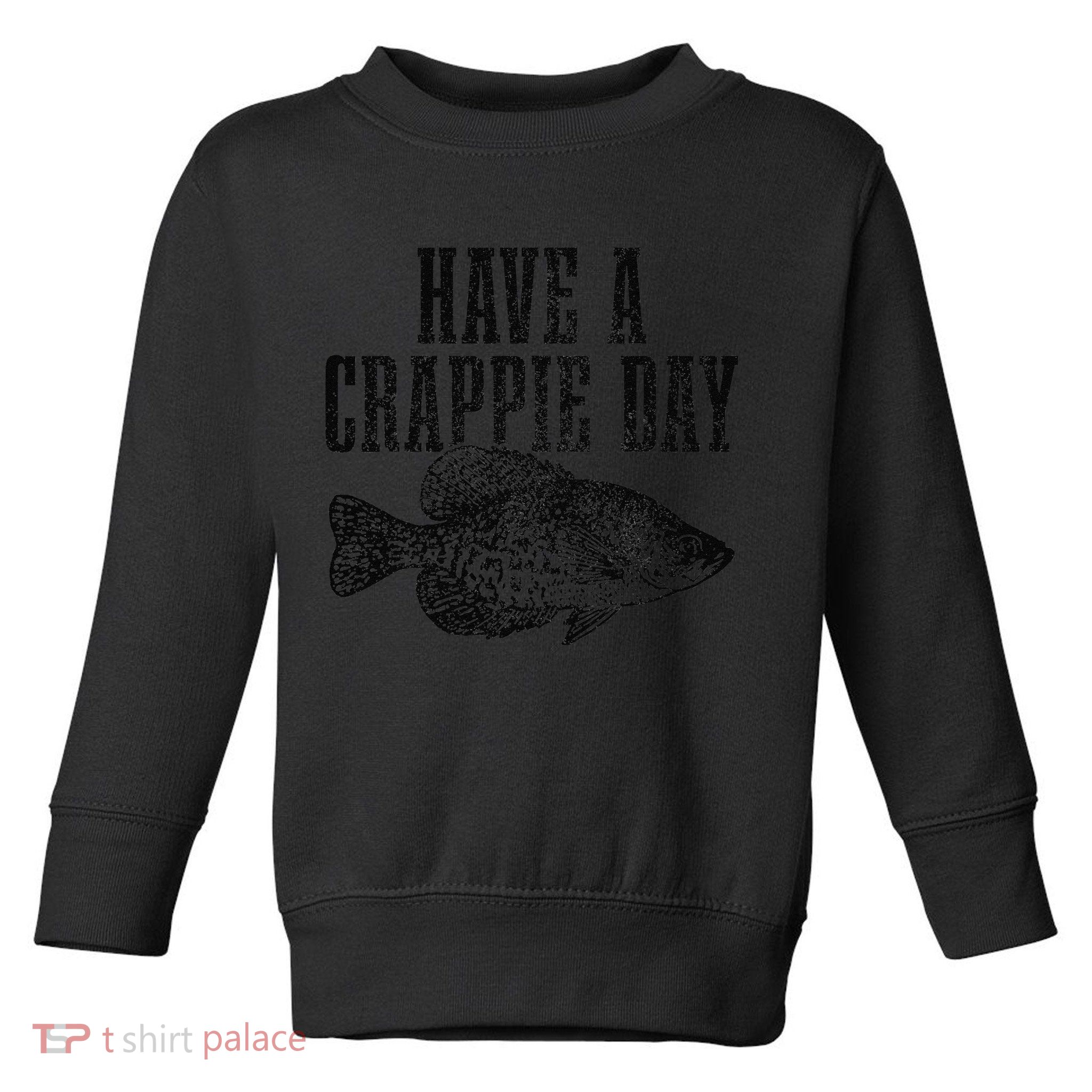 Have A Crappie Day Funny Crappie Fishing Fisherman Fish Toddler Sweatshirt