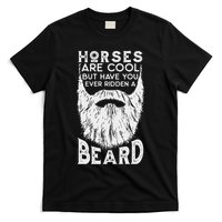 Horses Are Cool But Have You Ever Ridden A Beard Funny T-Shirt