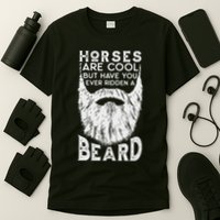 Horses Are Cool But Have You Ever Ridden A Beard Funny T-Shirt