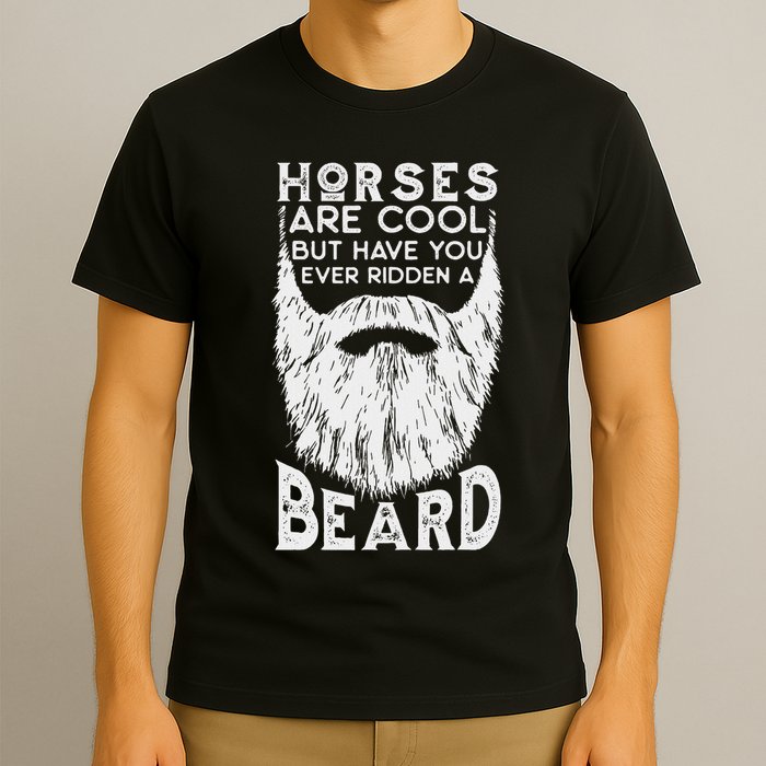 Horses Are Cool But Have You Ever Ridden A Beard Funny T-Shirt