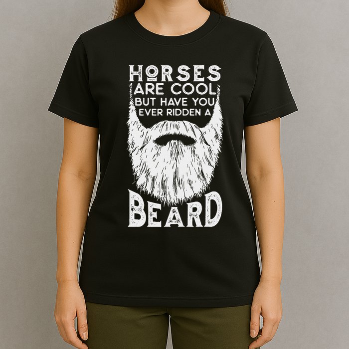 Horses Are Cool But Have You Ever Ridden A Beard Funny T-Shirt