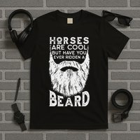 Horses Are Cool But Have You Ever Ridden A Beard Funny T-Shirt