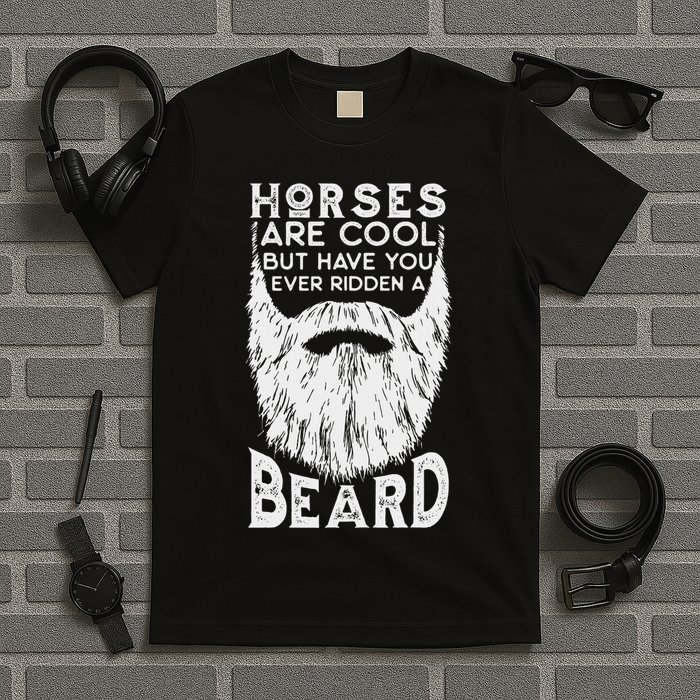 Horses Are Cool But Have You Ever Ridden A Beard Funny T-Shirt