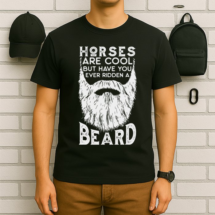 Horses Are Cool But Have You Ever Ridden A Beard Funny T-Shirt