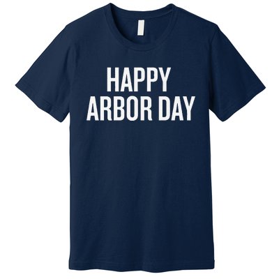 Happy Arbor Day Funny Saying Cool Premium T-Shirt