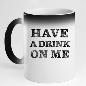 Have A Drink On Me Funny Drinking Shirt 11oz Black Color Changing Mug