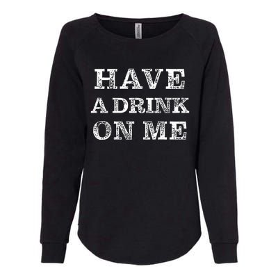 Have A Drink On Me Funny Drinking Shirt Womens California Wash Sweatshirt