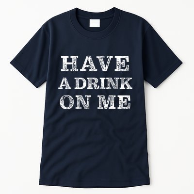Have A Drink On Me Funny Drinking Shirt Tall T-Shirt