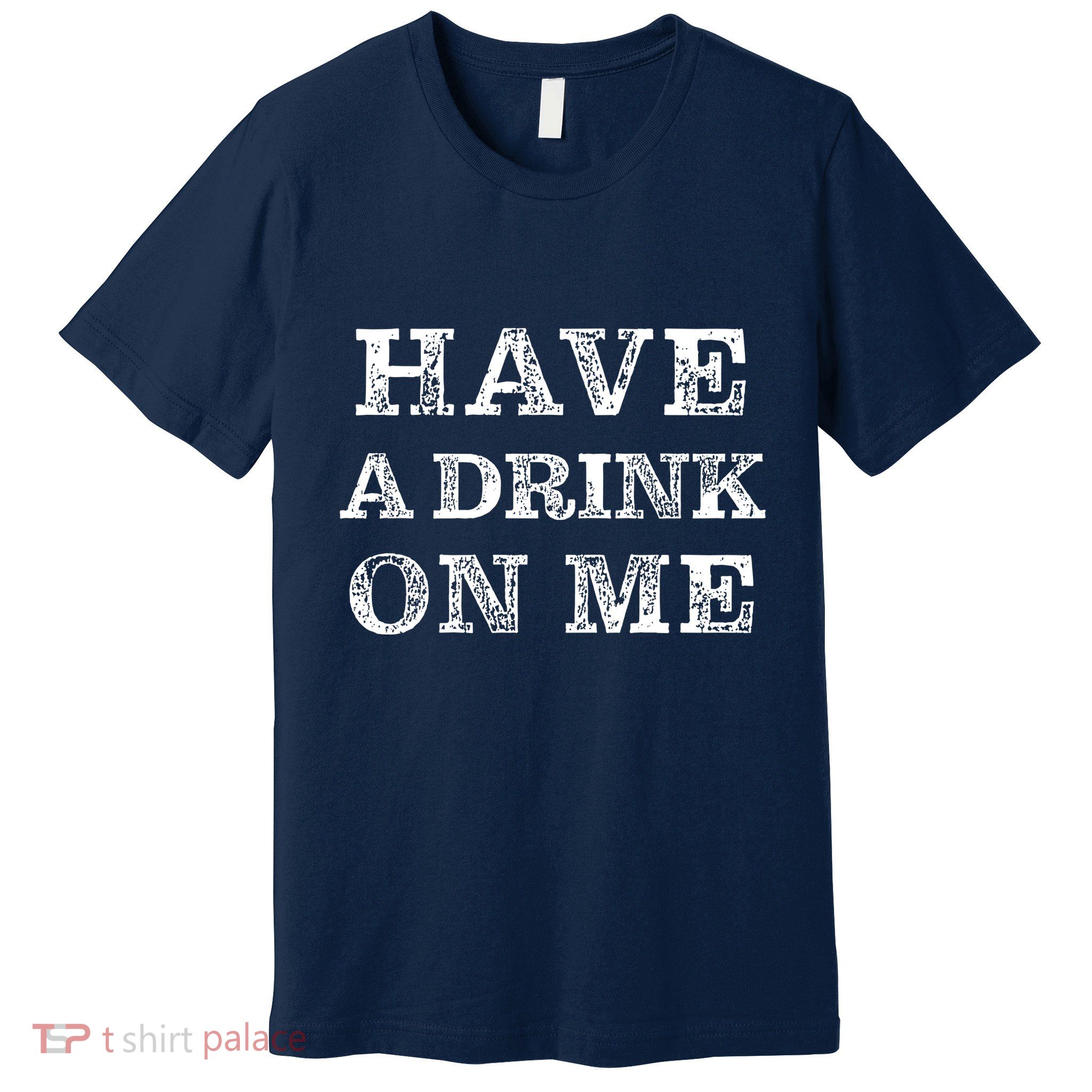 Have A Drink On Me Funny Drinking Shirt Premium T-Shirt