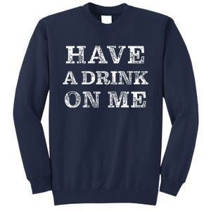 Have A Drink On Me Funny Drinking Shirt Tall Sweatshirt